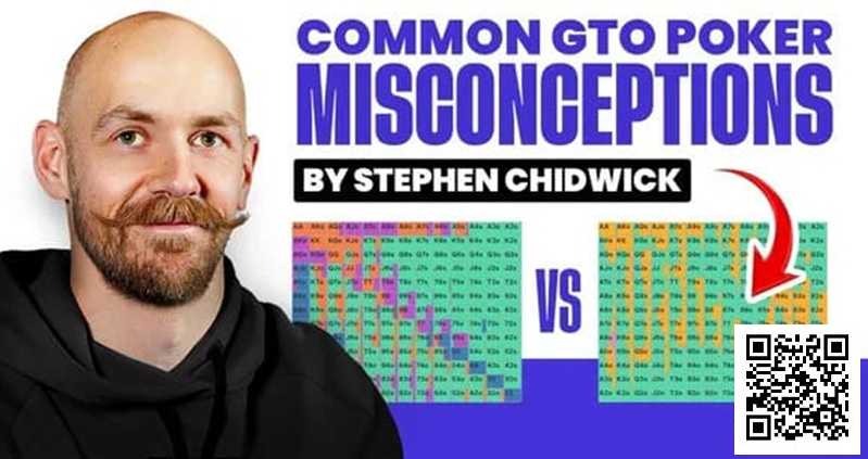 【牌手扑克】锦标赛扑克专家Stephen Chidwick打破GTO误解