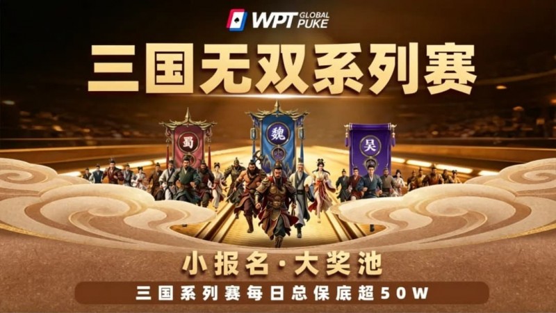 【牌手扑克】扑克界的赤壁之战来了！WPTG三国无双系列赛史诗级登场！