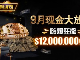 【牌手扑克】限时活动:25年9月现金大放送狂撒1,200万美金!